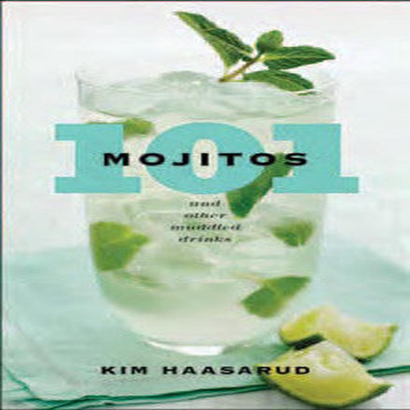\"101 Mojitos and other Muddler Drinks\" by Kim Haasarud